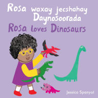 Title: Rosa waxay jecshahay Daynosoorada / Rosa loves Dinosaurs (Somali Bilingual Edition), Author: Jessica Spanyol