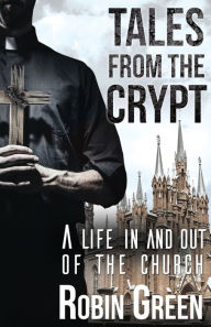 Title: Tales from the Crypt: A Life In and Out of the Church, Author: Robin Green