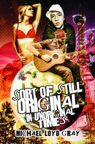 Title: Sort of Still Original in Unoriginal Times, Author: Michael Loyd Gray