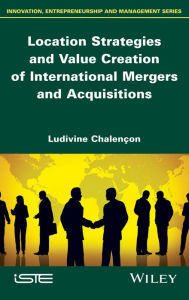 Title: Location Strategies and Value Creation of International Mergers and Acquisitions / Edition 1, Author: Ludivine Chalençon