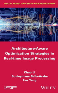 Title: Architecture-Aware Optimization Strategies in Real-time Image Processing / Edition 1, Author: Chao Li