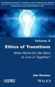Title: Ethics of Transitions: What World Do We Want to Live in Together? / Edition 1, Author: Jim Dratwa