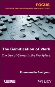 Title: The Gamification of Work: The Use of Games in the Workplace / Edition 1, Author: Emmanuelle Savignac