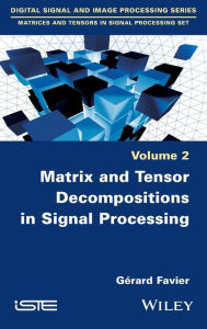 Title: Matrix and Tensor Decompositions in Signal Processing, Volume 2 / Edition 1, Author: Gérard Favier