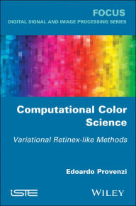 Title: Computational Color Science: Variational Retinex-like Methods / Edition 1, Author: Edoardo Provenzi