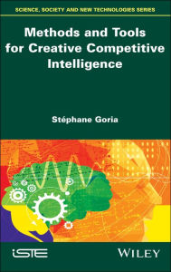 Title: Methods and Tools for Creative Competitive Intelligence / Edition 1, Author: Stéphane Goria