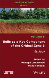 Title: Soils as a Key Component of the Critical Zone 6: Ecology / Edition 1, Author: Philippe Lemanceau