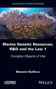Title: Marine Genetic Resources, R&D and the Law 1: Complex Objects of Use / Edition 1, Author: Bleuenn Guilloux