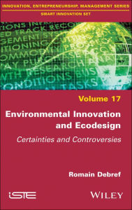 Title: Environmental Innovation and Ecodesign: Certainties and Controversies / Edition 1, Author: Romain Debref