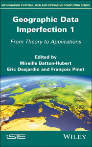 Title: Geographic Data Imperfection 1: From Theory to Applications / Edition 1, Author: Mireille Batton-Hubert