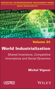 Title: World Industrialization: Shared Inventions, Competitive Innovations, and Social Dynamics / Edition 1, Author: Michel Vigezzi