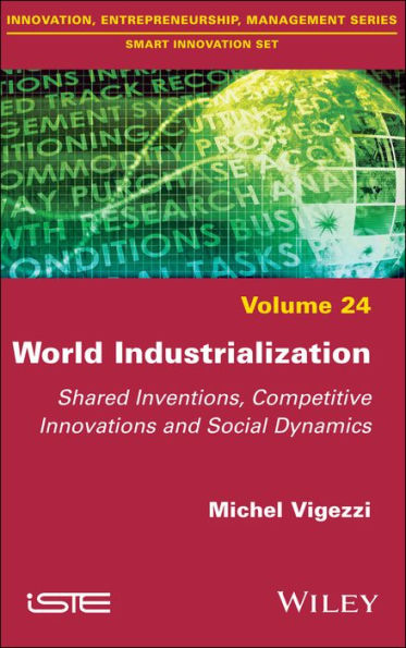 World Industrialization: Shared Inventions, Competitive Innovations, and Social Dynamics / Edition 1