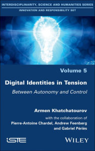 Title: Digital Identities in Tension: Between Autonomy and Control / Edition 1, Author: Armen Khatchatourov