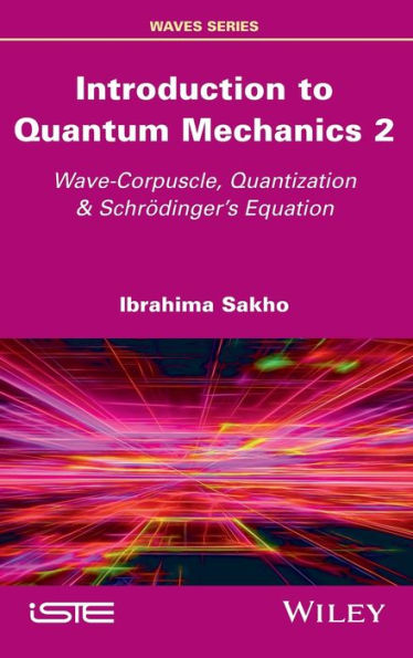 Introduction to Quantum Mechanics 2: Wave-Corpuscle, Quantization and Schrodinger's Equation / Edition 1