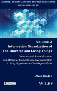 Title: Information Organization of the Universe and Living Things: Generation of Space, Quantum and Molecular Elements, Coactive Generation of Living Organisms and Multiagent Model, Author: Alain Cardon