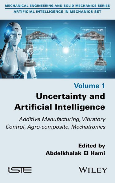Uncertainty and Artificial Intelligence: Additive Manufacturing, Vibratory Control, Agro-composite, Mechatronics