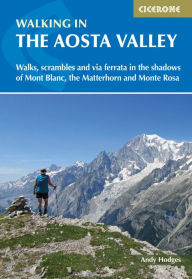 Title: Walking in the Aosta Valley: Walks and scrambles in the shadows of Mont Blanc, the Matterhorn and Monte Rosa, Author: Andy Hodges