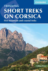 Free digital audio book downloads Trekking Short Treks on Corsica: Five Mountains and Costal Treks (English literature) 9781786310590 by Gillian Price iBook