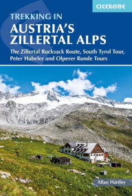 Title: Trekking in Austria's Zillertal Alps: The Zillertal Rucksack Route, South Tyrol Tour, Peter Habeler and Olperer Runde, Author: Alan Hartley