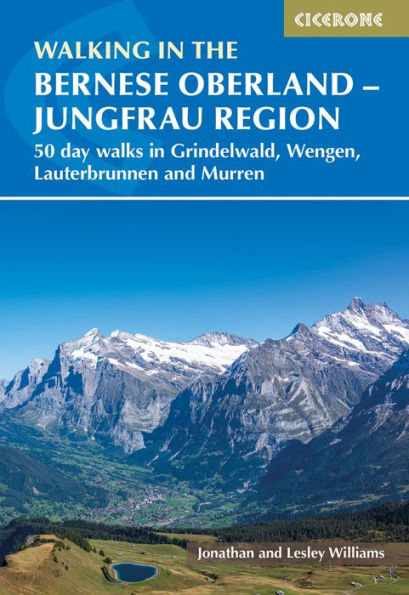 Walking the Bernese Oberland - Grindelwald, Wengen, Lauterbrunnen, and Murren: 50 day walks Jungfrau region