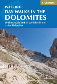 Title: Day Walks in the Dolomites: 50 short walks and all-day hikes in the Italian Dolomites, Author: Gillian Price