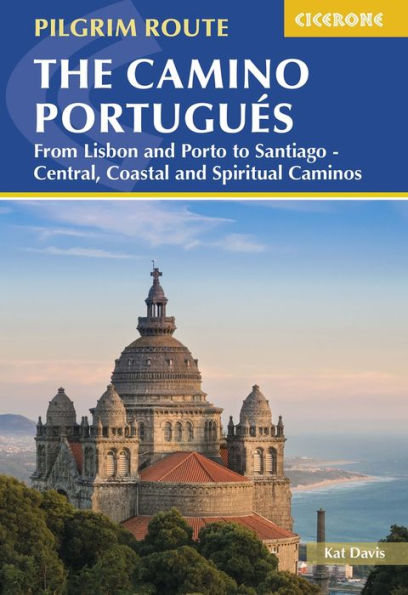 The Camino Portuguï¿½s: From Lisbon and Porto to Santiago - Central, Coastal and Spiritual Caminos