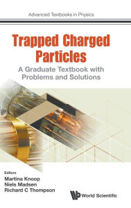 Title: Trapped Charged Particles: A Graduate Textbook With Problems And Solutions, Author: Niels Madsen