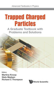 Title: Trapped Charged Particles: A Graduate Textbook With Problems And Solutions, Author: Richard C Thompson