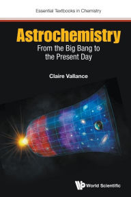 Title: Astrochemistry: From The Big Bang To The Present Day, Author: Claire Vallance