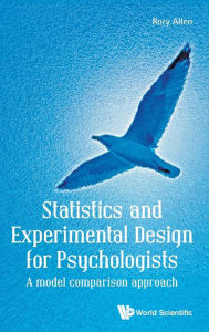 Title: Statistics And Experimental Design For Psychologists: A Model Comparison Approach, Author: Rory Allen