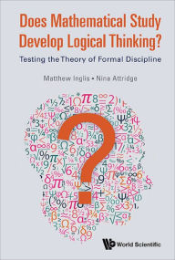 Title: DOES MATHEMATICAL STUDY DEVELOP LOGICAL THINKING?: Testing the Theory of Formal Discipline, Author: Matthew Inglis