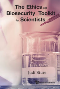 Title: ETHICS AND BIOSECURITY TOOLKIT FOR SCIENTISTS, THE, Author: Judi Sture