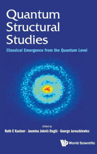 Title: Quantum Structural Studies: Classical Emergence From The Quantum Level, Author: Ruth E Kastner