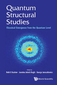 Title: QUANTUM STRUCTURAL STUDIES: Classical Emergence from the Quantum Level, Author: Ruth E Kastner