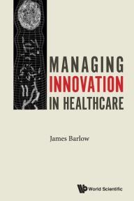 Title: Managing Innovation In Healthcare, Author: James Barlow