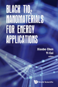 Title: BLACK TIO2 NANOMATERIALS FOR ENERGY APPLICATIONS, Author: Xiaobo Chen