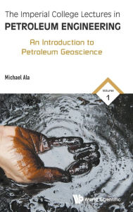 Title: Imperial College Lectures In Petroleum Engineering, The - Volume 1: An Introduction To Petroleum Geoscience, Author: Michael Ala