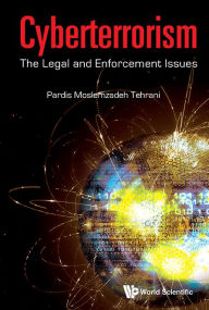 Title: CYBERTERRORISM: THE LEGAL AND ENFORCEMENT ISSUES: The Legal and Enforcement Issues, Author: Pardis Moslemzadeh Tehrani