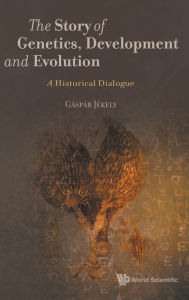 Title: Story Of Genetics, Development And Evolution, The: A Historical Dialogue, Author: Gaspar Jekely