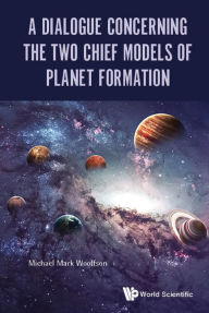 Title: DIALOGUE CONCERNING THE TWO CHIEF MODELS OF PLANET FORMATION: 0, Author: Michael Mark Woolfson