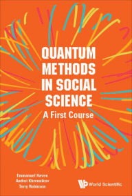 Title: QUANTUM METHODS IN SOCIAL SCIENCE: A FIRST COURSE: A First Course, Author: Emmanuel Haven