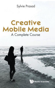 Title: Creative Mobile Media: A Complete Course, Author: Sylvie E Prasad
