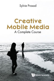 Title: CREATIVE MOBILE MEDIA: A COMPLETE COURSE: A Complete Course, Author: Sylvie E Prasad