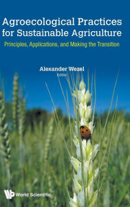 Title: Agroecological Practices For Sustainable Agriculture: Principles, Applications, And Making The Transition, Author: Alexander Wezel