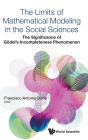 Limits Of Mathematical Modeling In The Social Sciences, The: The Significance Of Godel's Incompleteness Phenomenon