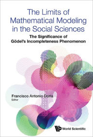 Title: LIMITS OF MATHEMATICAL MODELING IN THE SOCIAL SCIENCES, THE: The Significance of Gödel's Incompleteness Phenomenon, Author: Francisco Antonio Doria