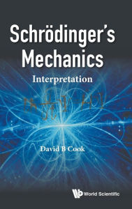 Title: Schrodinger's Mechanics: Interpretation, Author: David B Cook