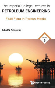 Title: Imperial College Lectures In Petroleum Engineering, The - Volume 5: Fluid Flow In Porous Media, Author: Robert W Zimmerman