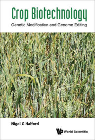 Title: CROP BIOTECHNOLOGY: GENETIC MODIFICATION AND GENOME EDITING: Genetic Modification and Genome Editing, Author: Nigel G Halford