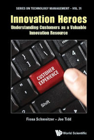 Title: INNOVATION HEROES: Understanding Customers as a Valuable Innovation Resource, Author: Fiona Schweitzer